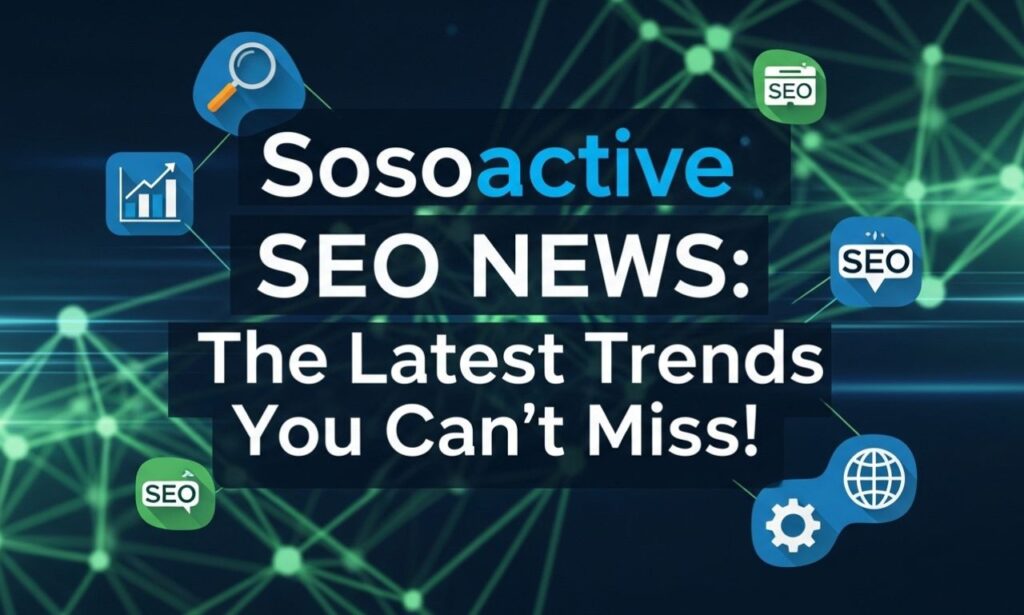 Sosoactive SEO News: The Latest Trends You Can’t Miss!