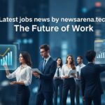 Latest jobs news by newsarena.tech: The Future of Work